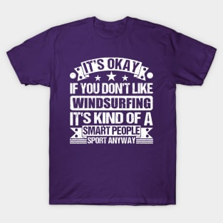 It's Okay If You Don't Like Windsurfing It's Kind Of A Smart People Sports Anyway Windsurfing Lover T-Shirt